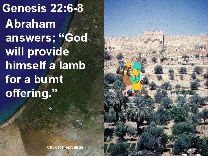 Genesis 22: 6 -8 Abraham answers; “God will provide himself a lamb for a