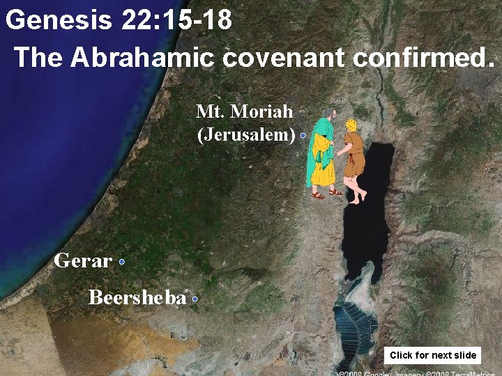 Genesis 22: 15 -18 The Abrahamic covenant confirmed. Mt. Moriah (Jerusalem) Gerar Beersheba Click