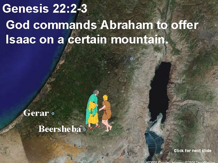 Genesis 22: 2 -3 God commands Abraham to offer Isaac on a certain mountain.