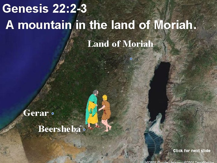 Genesis 22: 2 -3 A mountain in the land of Moriah. Land of Moriah