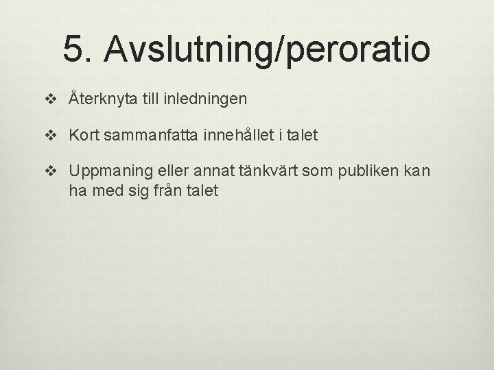 5. Avslutning/peroratio v Återknyta till inledningen v Kort sammanfatta innehållet i talet v Uppmaning