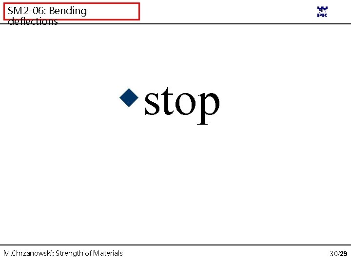 SM 2 -06: Bending deflections stop M. Chrzanowski: Strength of Materials 30/29 