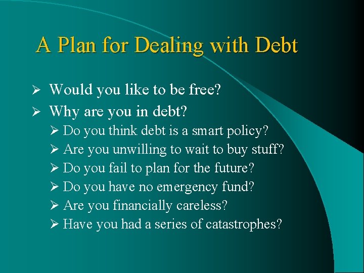 A Plan for Dealing with Debt Would you like to be free? Ø Why