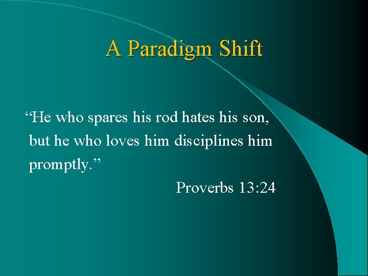 A Paradigm Shift “He who spares his rod hates his son, but he who