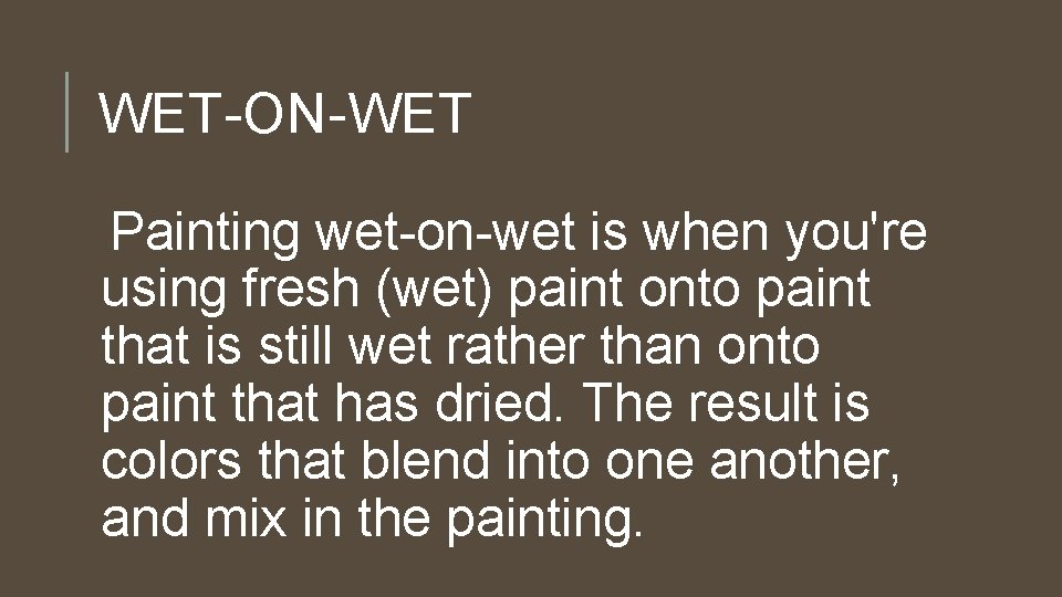WET-ON-WET Painting wet-on-wet is when you're using fresh (wet) paint onto paint that is