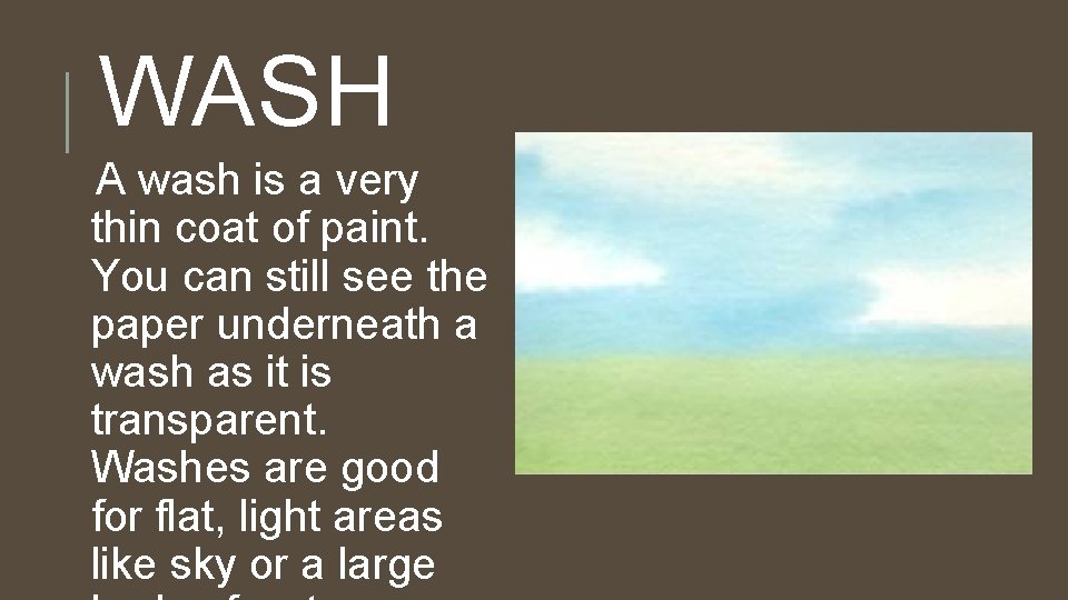 WASH A wash is a very thin coat of paint. You can still see