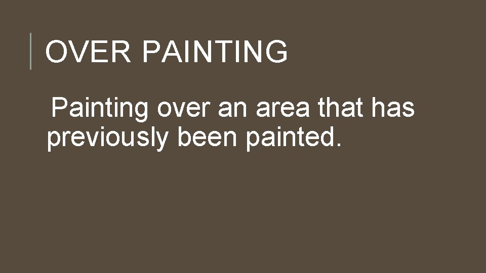 OVER PAINTING Painting over an area that has previously been painted. 
