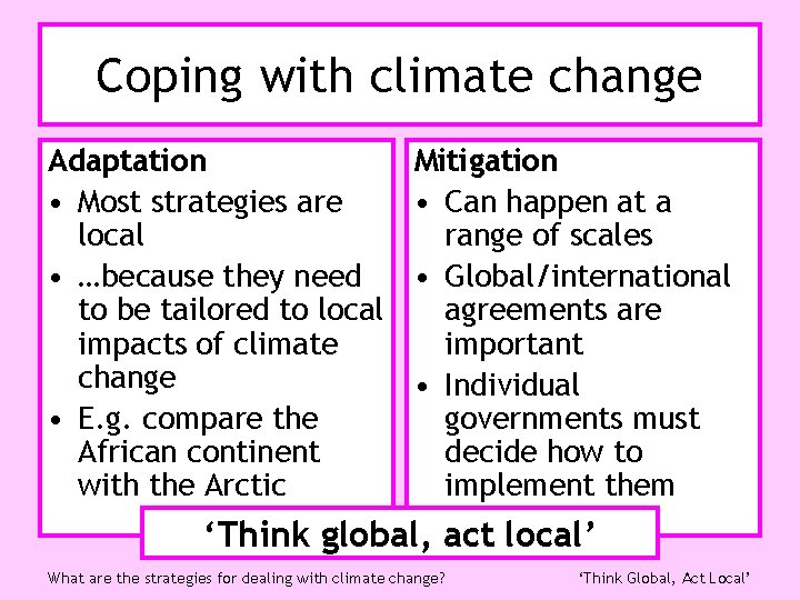 Coping with climate change Adaptation • Most strategies are local • …because they need