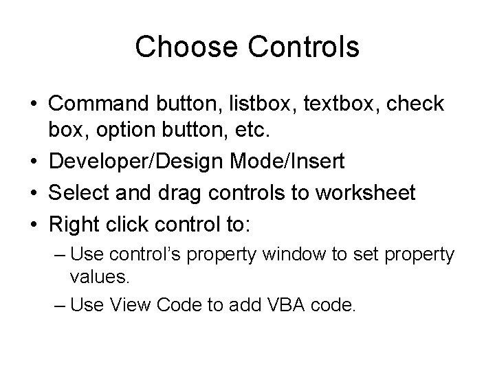 Choose Controls • Command button, listbox, textbox, check box, option button, etc. • Developer/Design