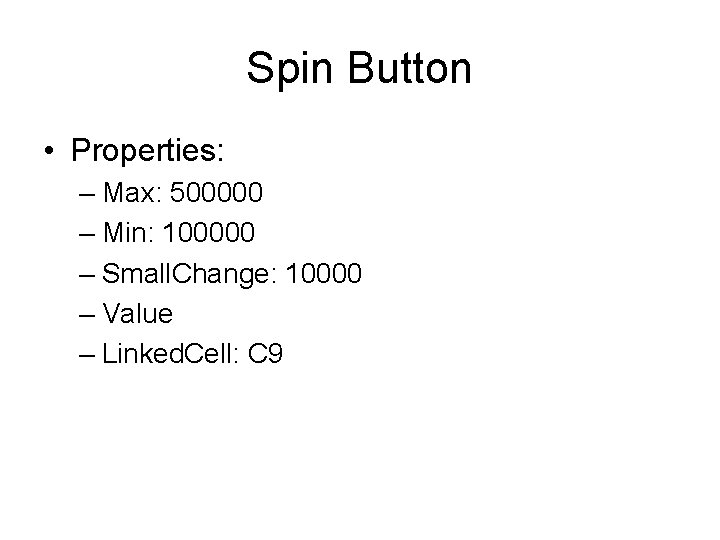 Spin Button • Properties: – Max: 500000 – Min: 100000 – Small. Change: 10000