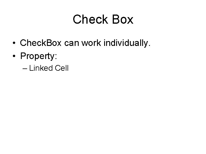 Check Box • Check. Box can work individually. • Property: – Linked Cell 