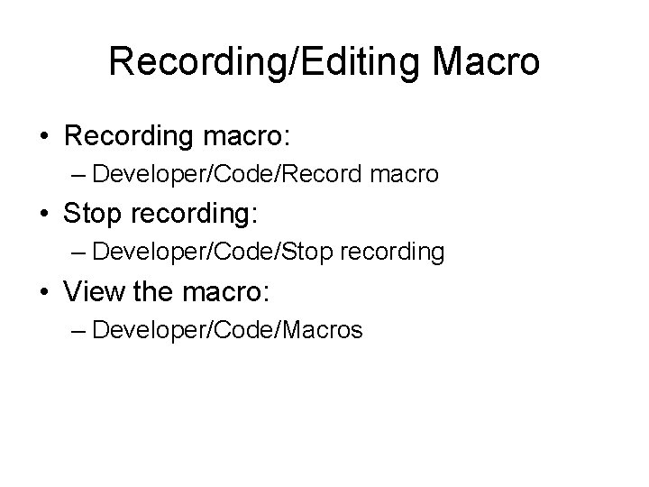 Recording/Editing Macro • Recording macro: – Developer/Code/Record macro • Stop recording: – Developer/Code/Stop recording