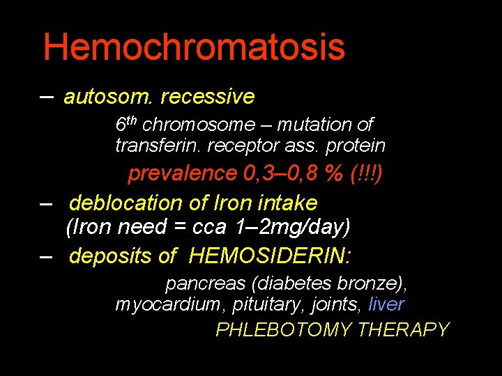 Hemochromatosis – autosom. recessive 6 th chromosome – mutation of transferin. receptor ass. protein
