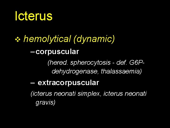 Icterus v hemolytical (dynamic) – corpuscular (hered. spherocytosis - def. G 6 Pdehydrogenase, thalassaemia)