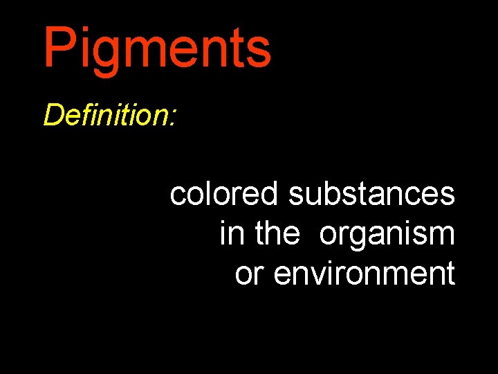 Pigments Definition: colored substances in the organism or environment 