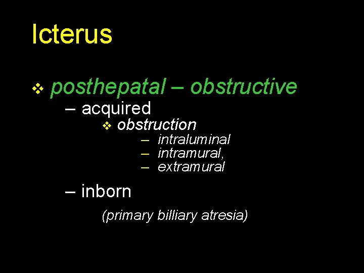 Icterus v posthepatal – obstructive – acquired v obstruction – intraluminal – intramural, –