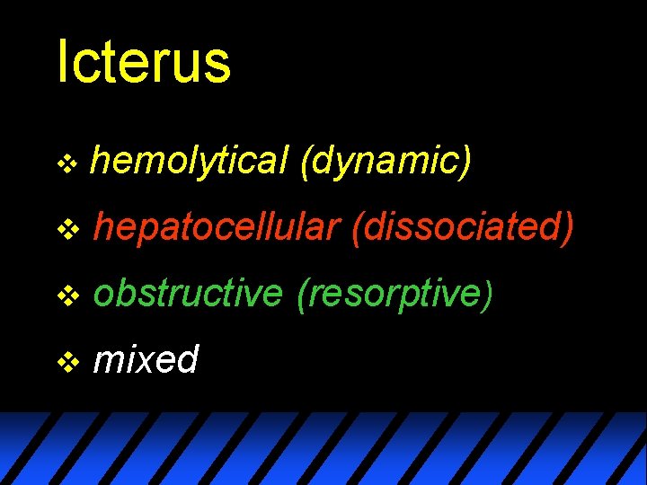 Icterus v hemolytical (dynamic) v hepatocellular (dissociated) v obstructive (resorptive) v mixed 