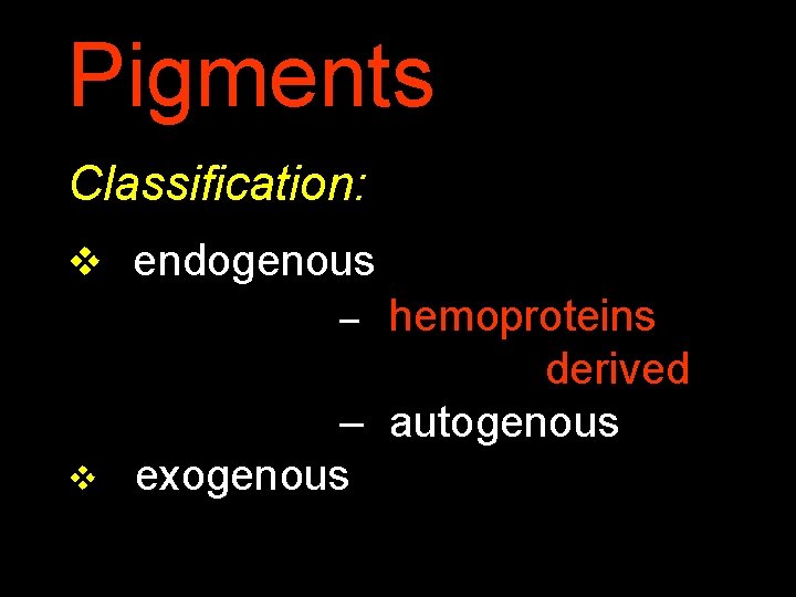 Pigments Classification: v endogenous hemoproteins derived – autogenous exogenous – v 