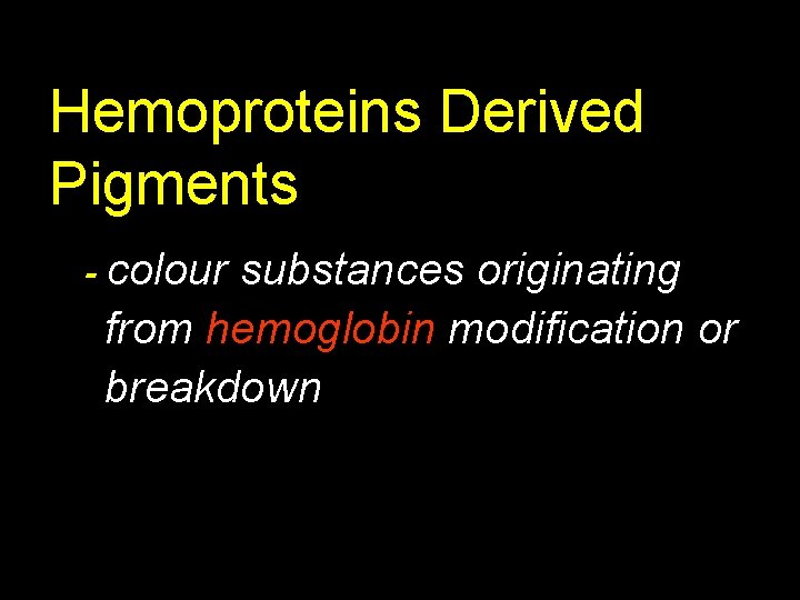 Hemoproteins Derived Pigments - colour substances originating from hemoglobin modification or breakdown 