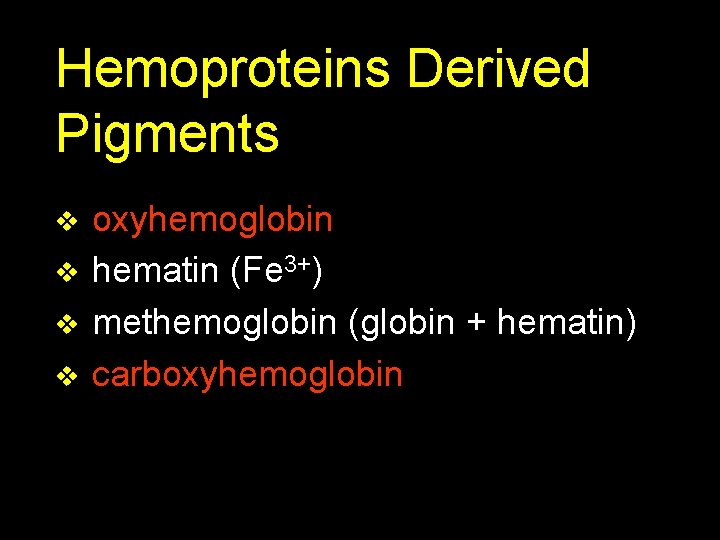 Hemoproteins Derived Pigments v v oxyhemoglobin hematin (Fe 3+) methemoglobin (globin + hematin) carboxyhemoglobin