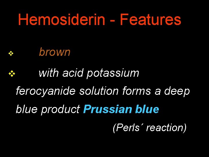 Hemosiderin - Features v brown v with acid potassium ferocyanide solution forms a deep