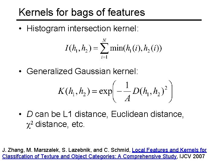 Kernels for bags of features • Histogram intersection kernel: • Generalized Gaussian kernel: •