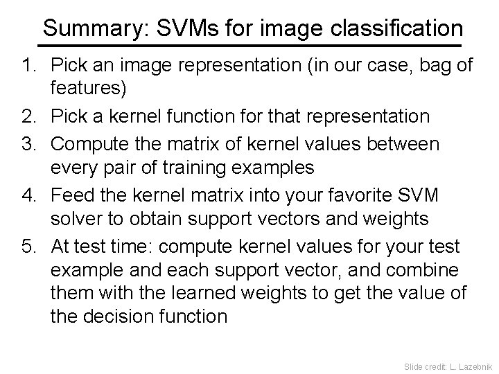 Summary: SVMs for image classification 1. Pick an image representation (in our case, bag