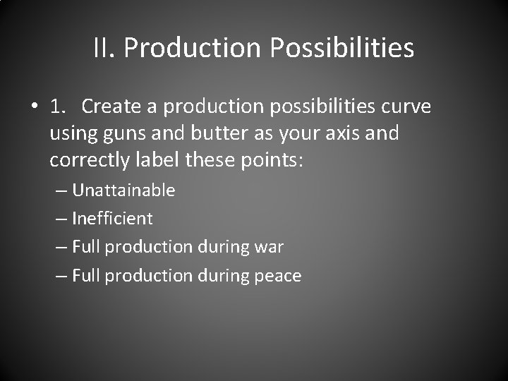 II. Production Possibilities • 1. Create a production possibilities curve using guns and butter