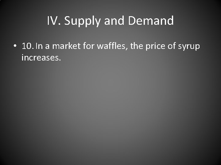IV. Supply and Demand • 10. In a market for waffles, the price of
