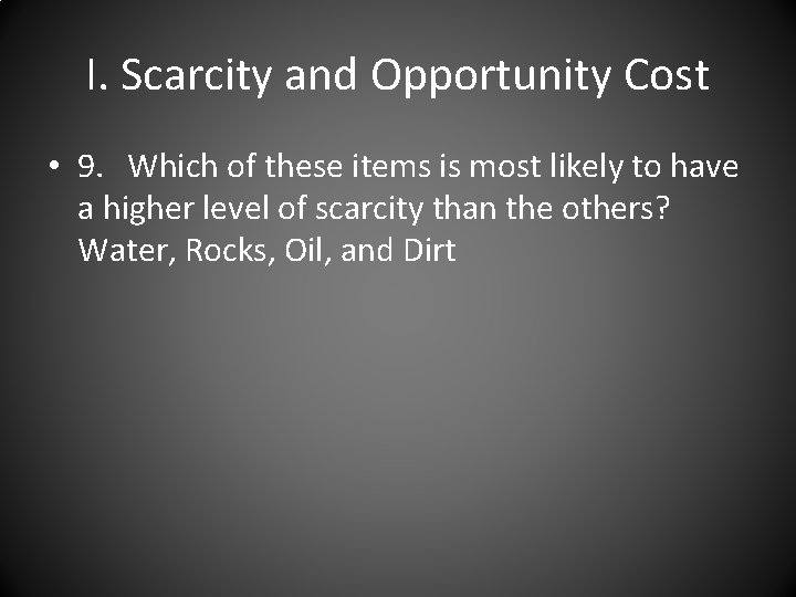 I. Scarcity and Opportunity Cost • 9. Which of these items is most likely