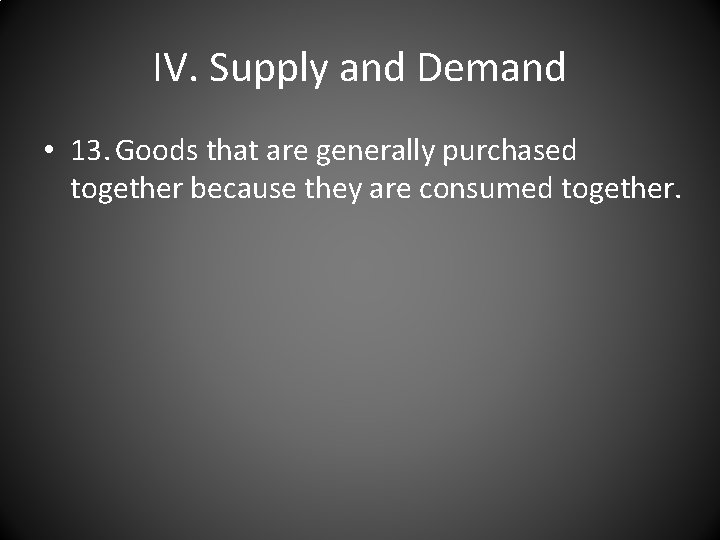 IV. Supply and Demand • 13. Goods that are generally purchased together because they