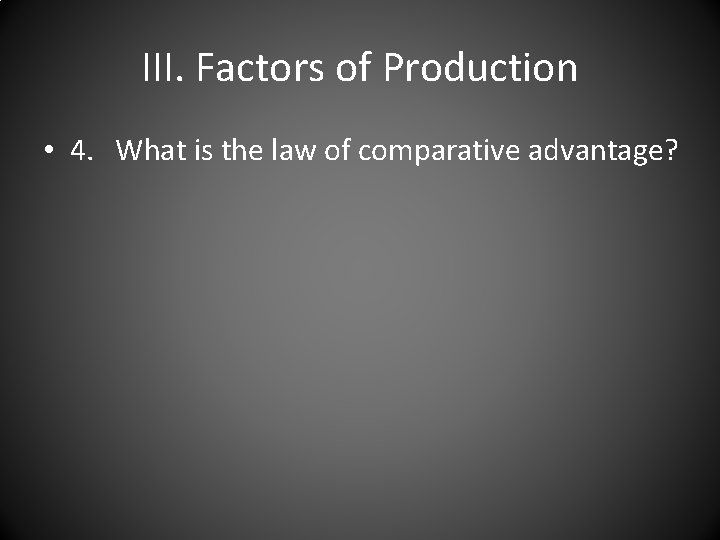 III. Factors of Production • 4. What is the law of comparative advantage? 