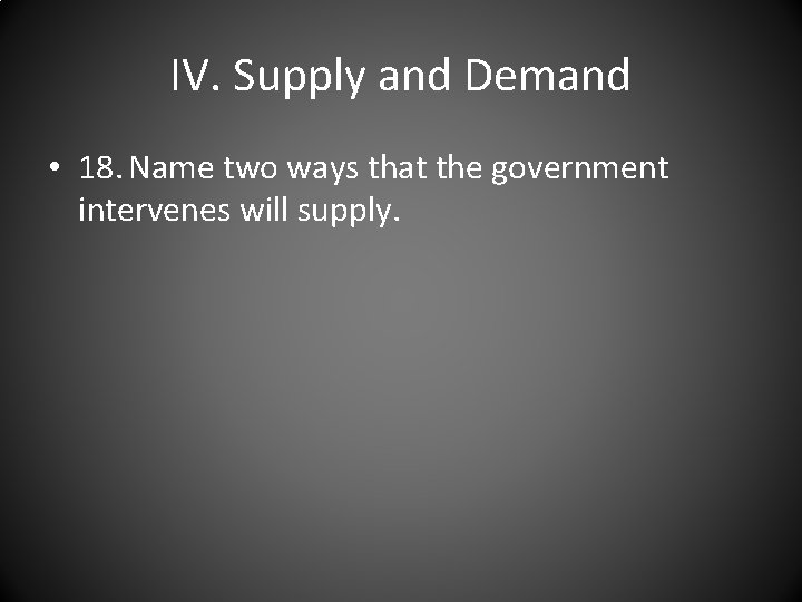 IV. Supply and Demand • 18. Name two ways that the government intervenes will