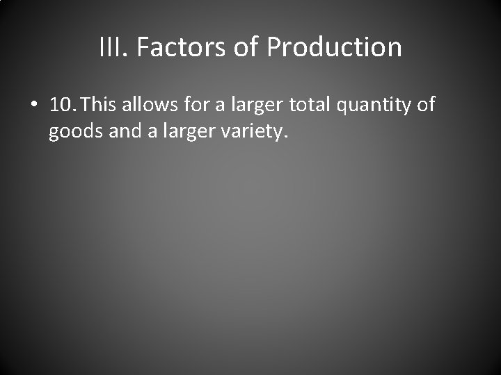 III. Factors of Production • 10. This allows for a larger total quantity of