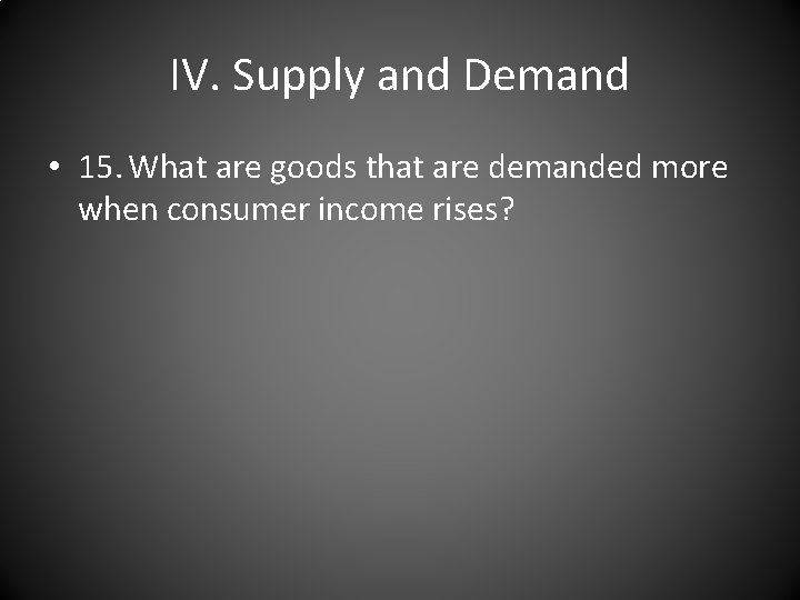 IV. Supply and Demand • 15. What are goods that are demanded more when