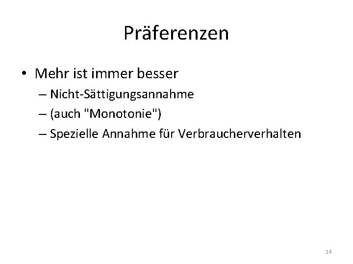 Präferenzen • Mehr ist immer besser – Nicht-Sättigungsannahme – (auch "Monotonie") – Spezielle Annahme