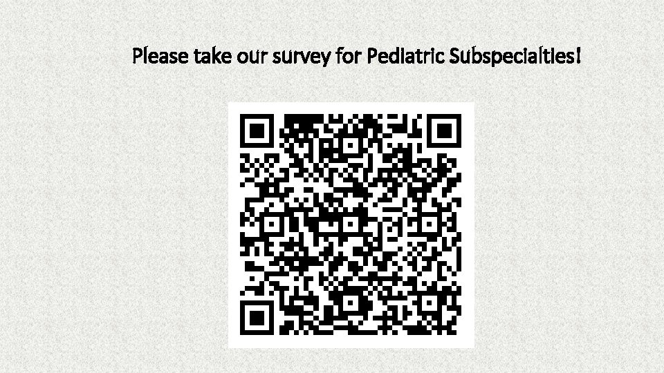 Please take our survey for Pediatric Subspecialties! 