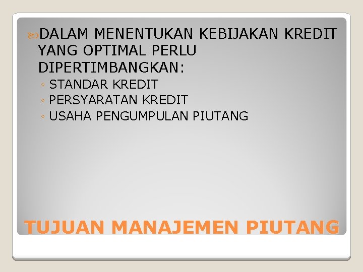  DALAM MENENTUKAN KEBIJAKAN KREDIT YANG OPTIMAL PERLU DIPERTIMBANGKAN: ◦ STANDAR KREDIT ◦ PERSYARATAN