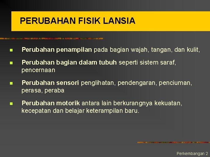 PERUBAHAN FISIK LANSIA n Perubahan penampilan pada bagian wajah, tangan, dan kulit, n Perubahan