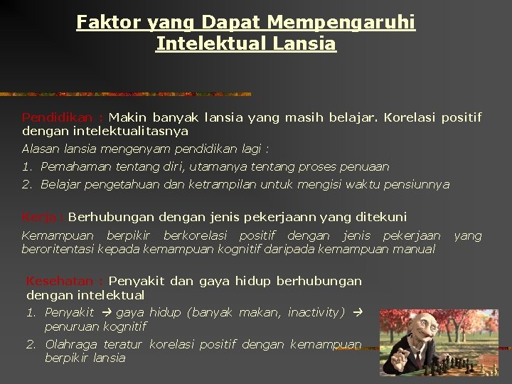 Faktor yang Dapat Mempengaruhi Intelektual Lansia Pendidikan : Makin banyak lansia yang masih belajar.