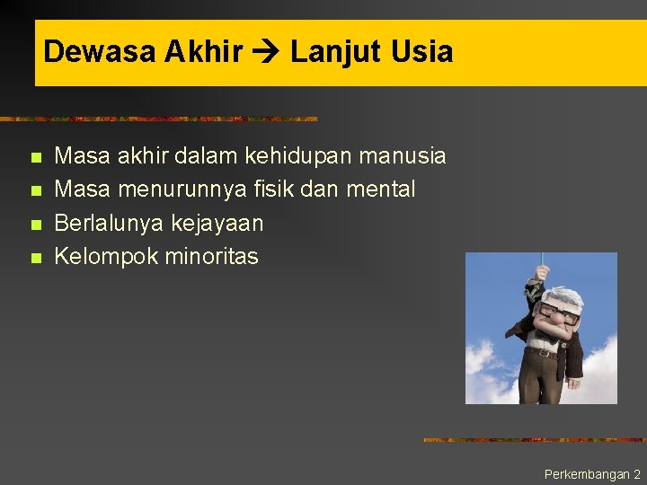 Dewasa Akhir Lanjut Usia n n Masa akhir dalam kehidupan manusia Masa menurunnya fisik