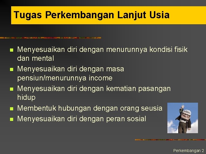 Tugas Perkembangan Lanjut Usia n n n Menyesuaikan diri dengan menurunnya kondisi fisik dan