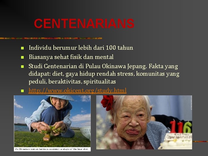 CENTENARIANS n n Individu berumur lebih dari 100 tahun Biasanya sehat fisik dan mental