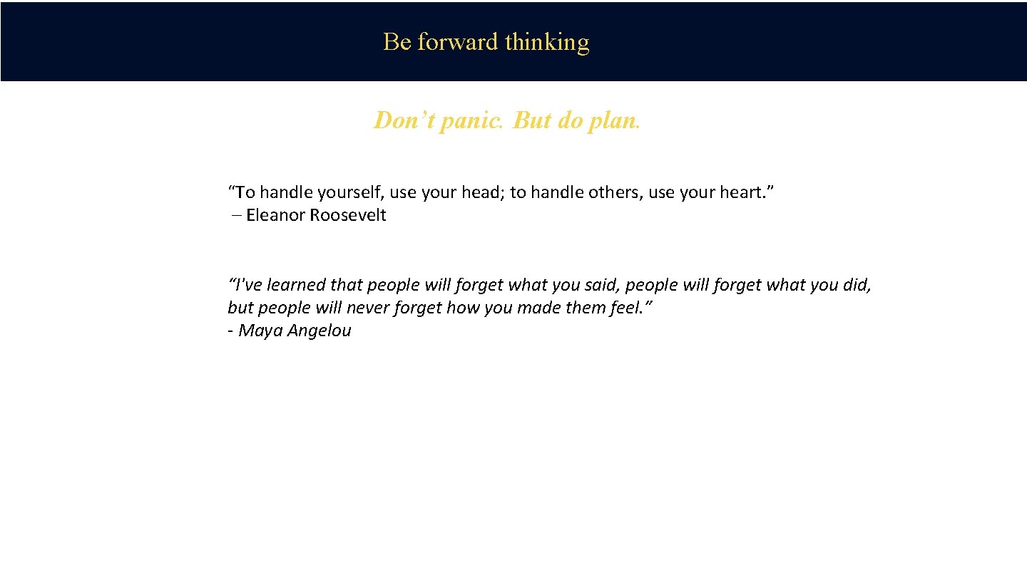 Be forward thinking Don’t panic. But do plan. “To handle yourself, use your head;