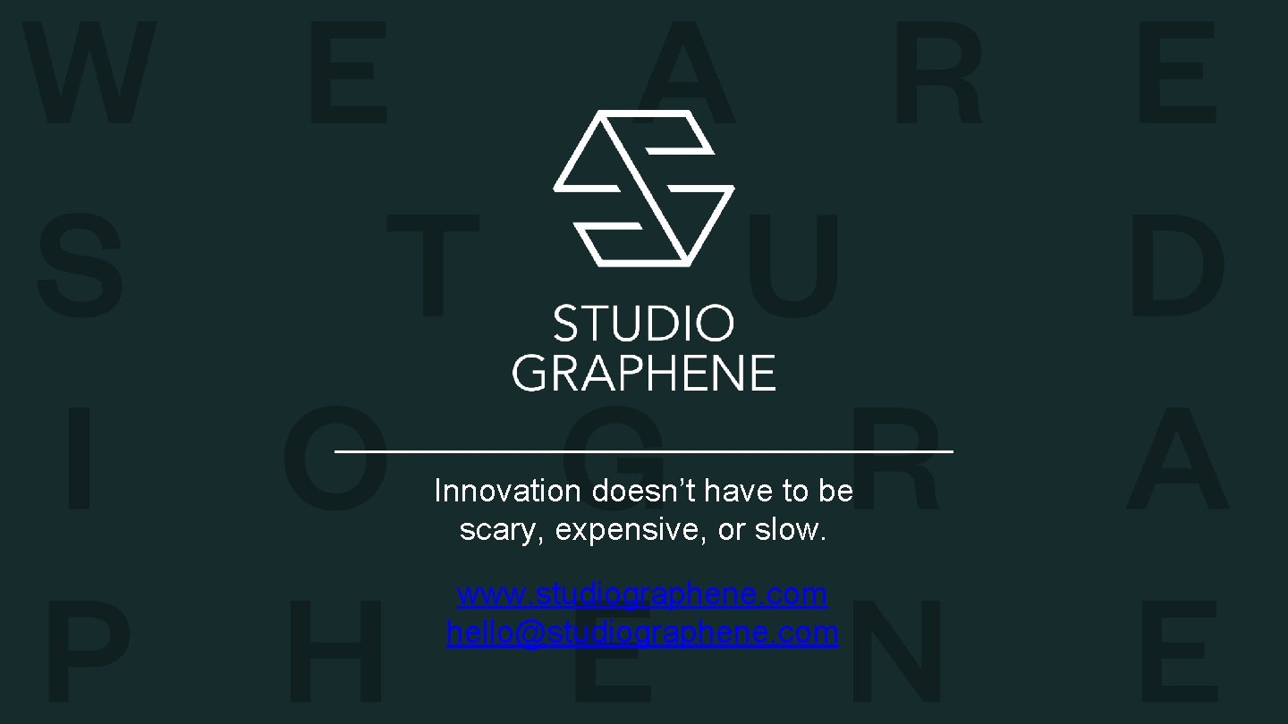 Innovation doesn’t have to be scary, expensive, or slow. www. studiographene. com hello@studiographene. com
