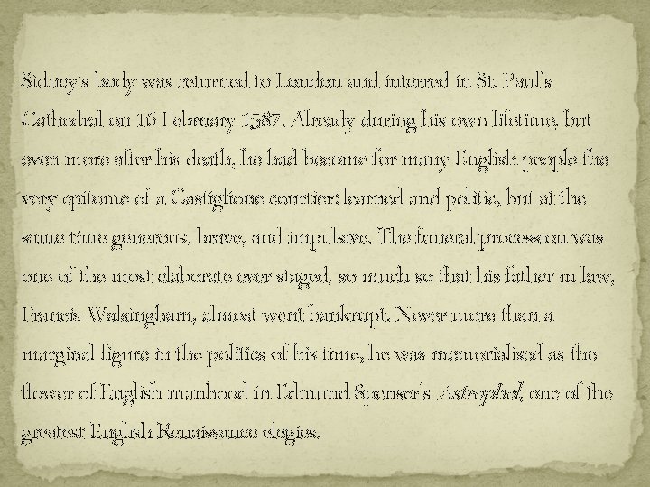 Sidney's body was returned to London and interred in St. Paul's Cathedral on 16 Sidney's body was returned to London and interred in St. Paul's Cathedral on 16