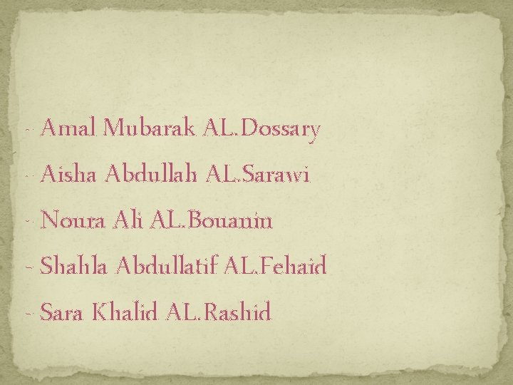 - Amal Mubarak AL. Dossary - Aisha Abdullah AL. Sarawi - Noura Ali AL. - Amal Mubarak AL. Dossary - Aisha Abdullah AL. Sarawi - Noura Ali AL.