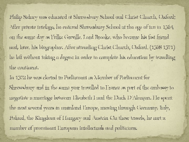 Philip Sidney was educated at Shrewsbury School and Christ Church, Oxford; After private tutelage, Philip Sidney was educated at Shrewsbury School and Christ Church, Oxford; After private tutelage,