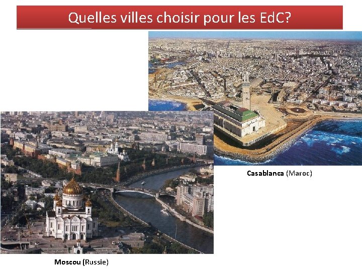 Quelles villes choisir pour les Ed. C? Casablanca (Maroc) Moscou (Russie) 