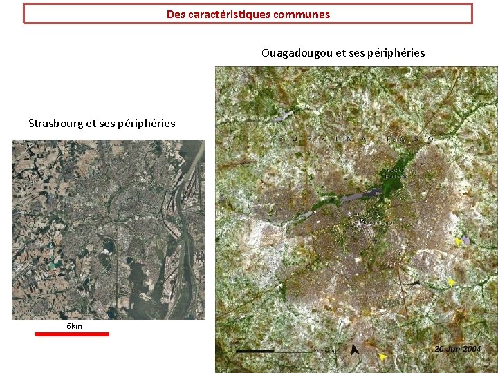 Des caractéristiques communes Ouagadougou et ses périphéries Strasbourg et ses périphéries 6 km 